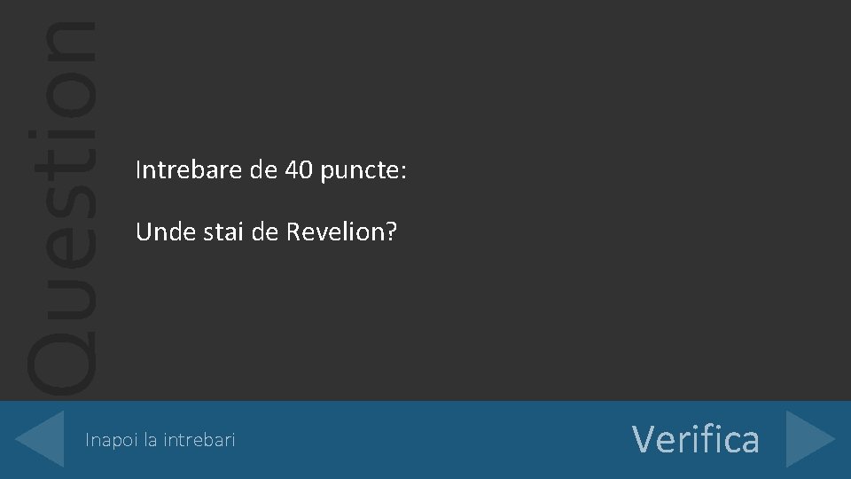 Question Intrebare de 40 puncte: Unde stai de Revelion? Inapoi la intrebari Verifica 