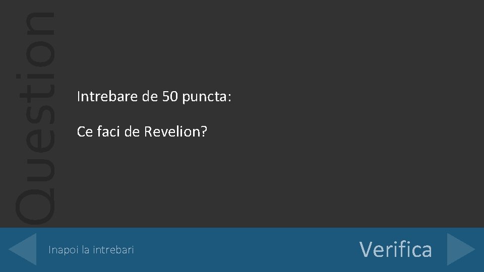 Question Intrebare de 50 puncta: Ce faci de Revelion? Inapoi la intrebari Verifica 