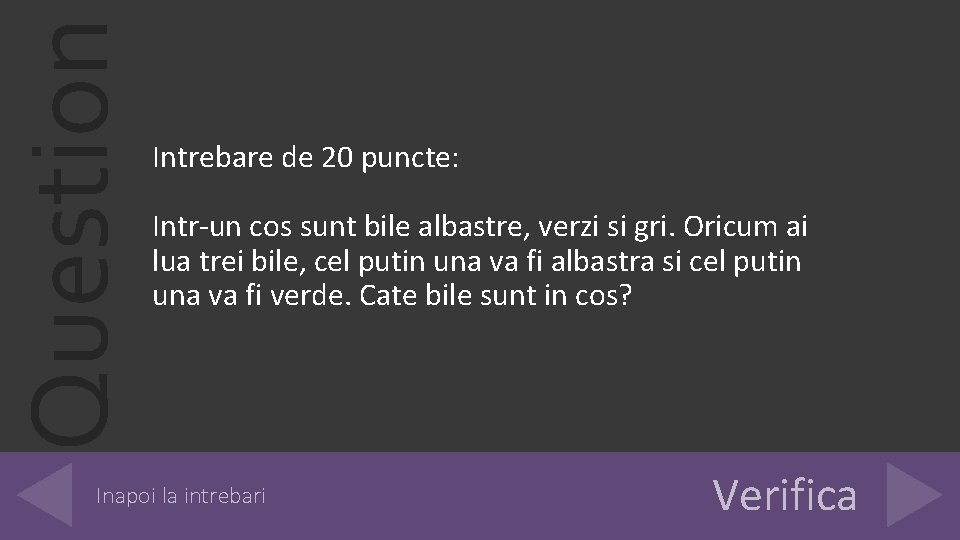 Question Intrebare de 20 puncte: Intr-un cos sunt bile albastre, verzi si gri. Oricum