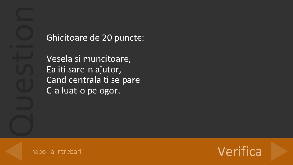 Question Ghicitoare de 20 puncte: Vesela si muncitoare, Ea iti sare-n ajutor, Cand centrala