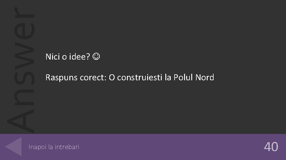 Answer Nici o idee? Raspuns corect: O construiesti la Polul Nord Inapoi la intrebari