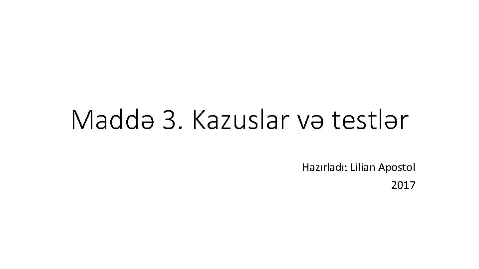 Maddə 3. Kazuslar və testlər Hazırladı: Lilian Apostol 2017 