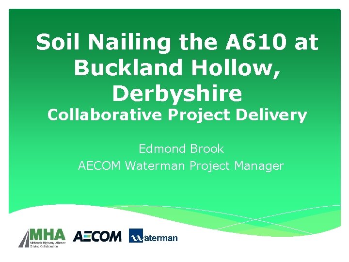 Soil Nailing the A 610 at Buckland Hollow, Derbyshire Collaborative Project Delivery Edmond Brook