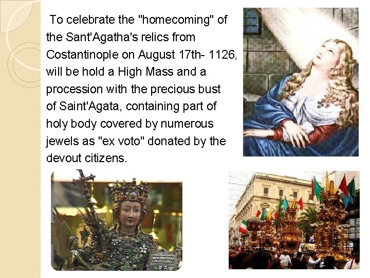  To celebrate the "homecoming" of the Sant'Agatha's relics from Costantinople on August 17