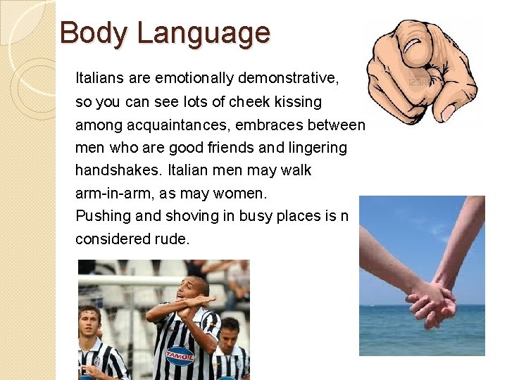 Body Language Italians are emotionally demonstrative, so you can see lots of cheek kissing