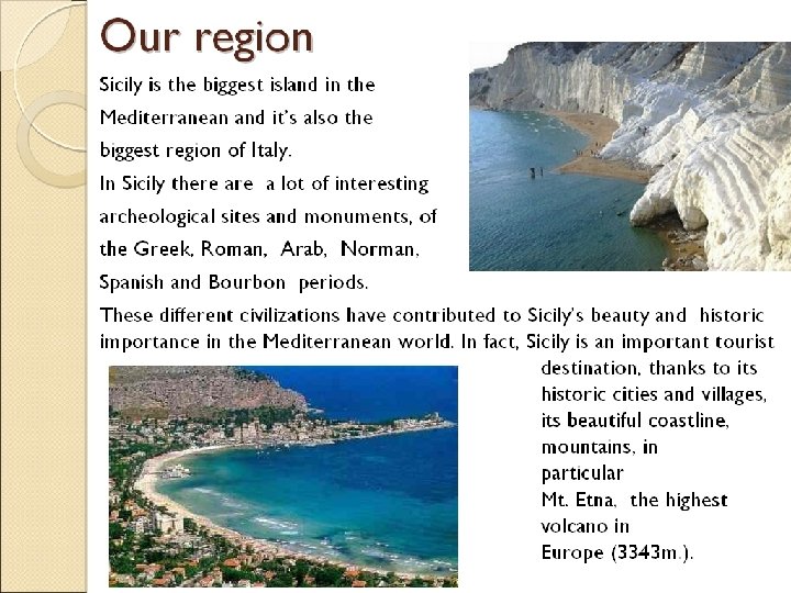 Our region Sicily is the biggest island in the Mediterranean and it’s also the