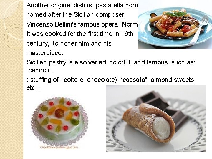 Another original dish is “pasta alla norma”, named after the Sicilian composer Vincenzo Bellini's