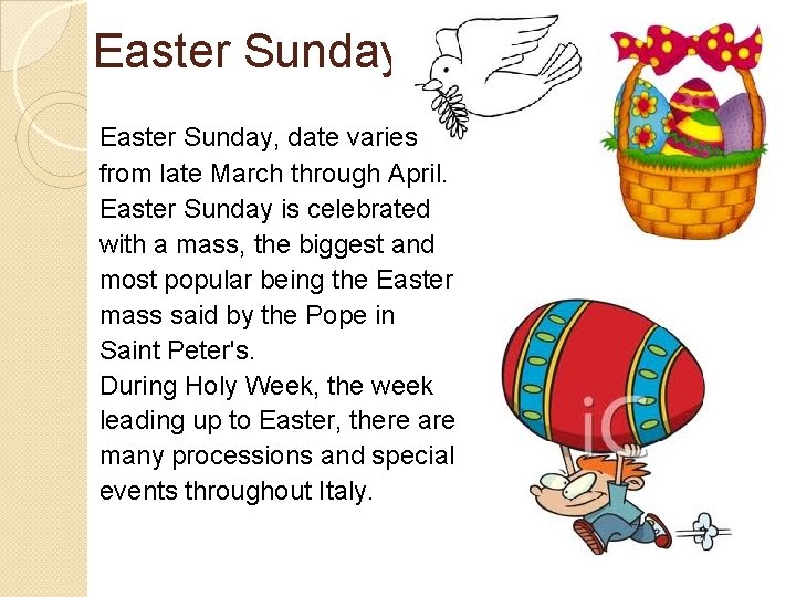 Easter Sunday, date varies from late March through April. Easter Sunday is celebrated with