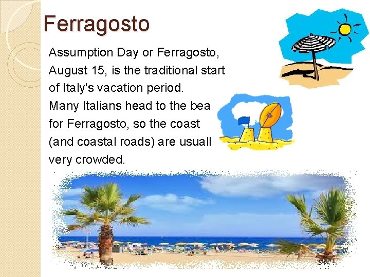 Ferragosto Assumption Day or Ferragosto, August 15, is the traditional start of Italy's vacation