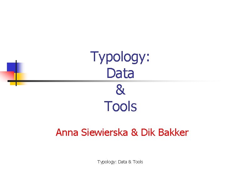 Typology: Data & Tools Anna Siewierska & Dik Bakker Typology: Data & Tools 