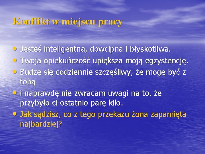 Konflikt w miejscu pracy • Jesteś inteligentna, dowcipna i błyskotliwa. • Twoja opiekuńczość upiększa