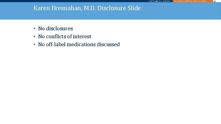 15 Karen Bresnahan, M. D. Disclosure Slide • No disclosures • No conflicts of
