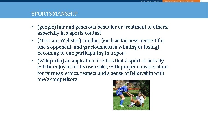 21 SPORTSMANSHIP • (google) fair and generous behavior or treatment of others, especially in