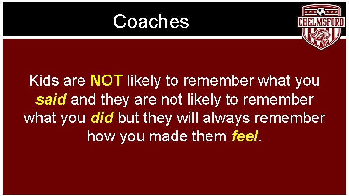 Coaches Kids are NOT likely to remember what you said and they are not
