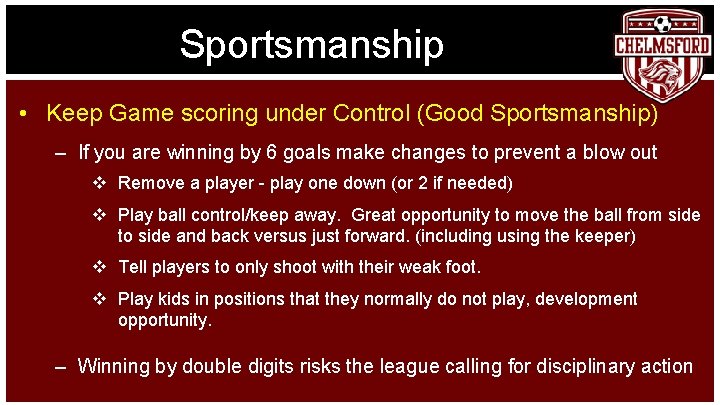 Sportsmanship • Keep Game scoring under Control (Good Sportsmanship) – If you are winning