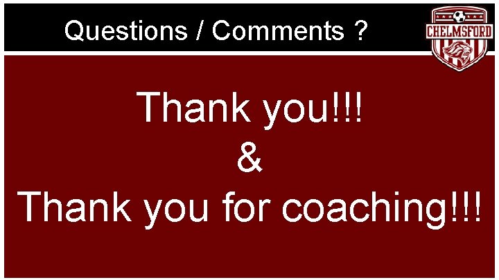 Questions / Comments ? Thank you!!! & Thank you for coaching!!! 