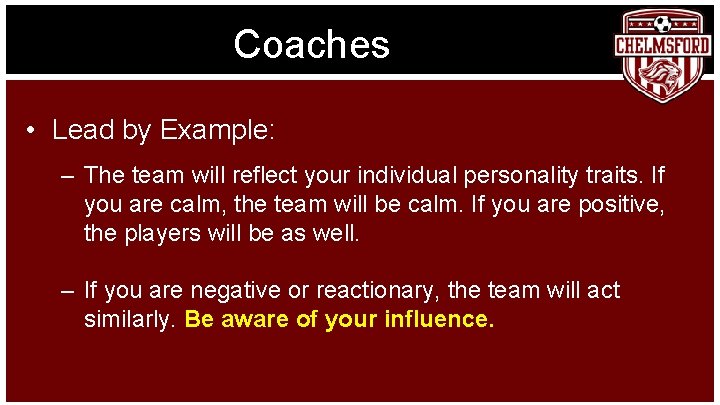 Coaches • Lead by Example: – The team will reflect your individual personality traits.