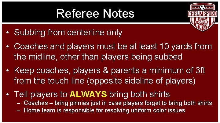 Referee Notes • Subbing from centerline only • Coaches and players must be at