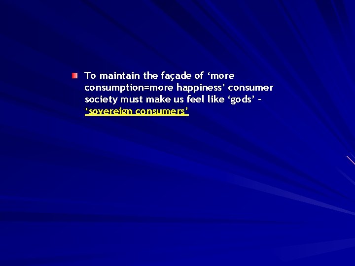 To maintain the façade of ‘more consumption=more happiness’ consumer society must make us feel