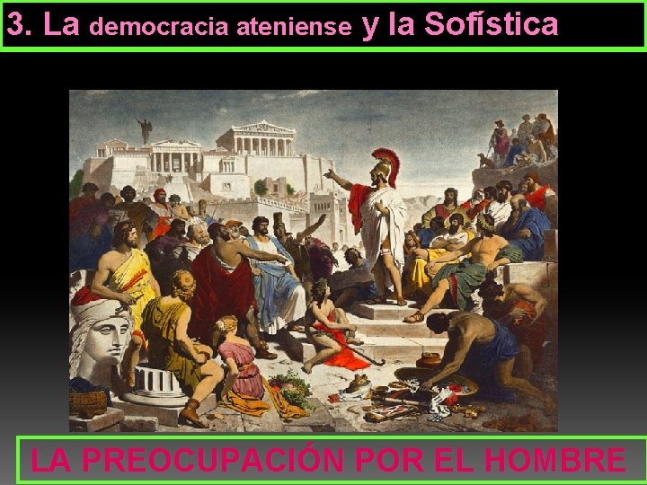 3. La democracia ateniense y la Sofística LA PREOCUPACIÓN POR EL HOMBRE 