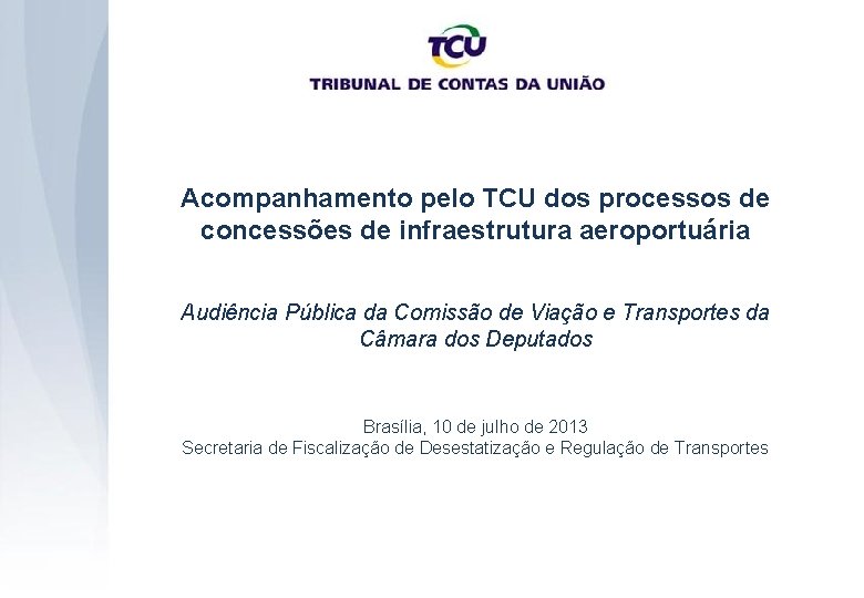 Acompanhamento pelo TCU dos processos de concessões de infraestrutura aeroportuária Audiência Pública da Comissão