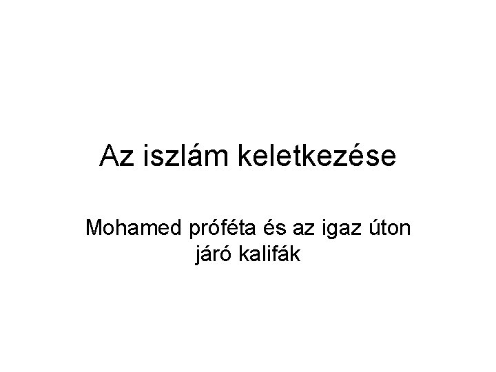 Az iszlám keletkezése Mohamed próféta és az igaz úton járó kalifák 