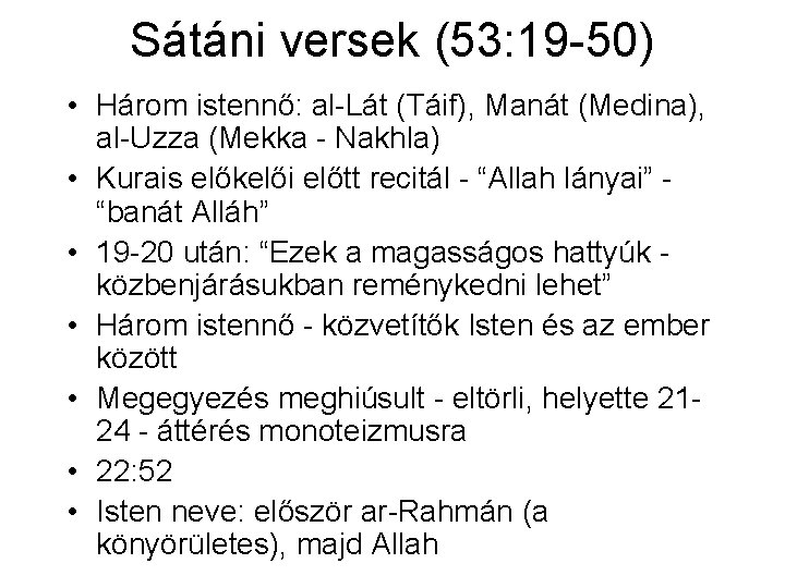 Sátáni versek (53: 19 -50) • Három istennő: al-Lát (Táif), Manát (Medina), al-Uzza (Mekka