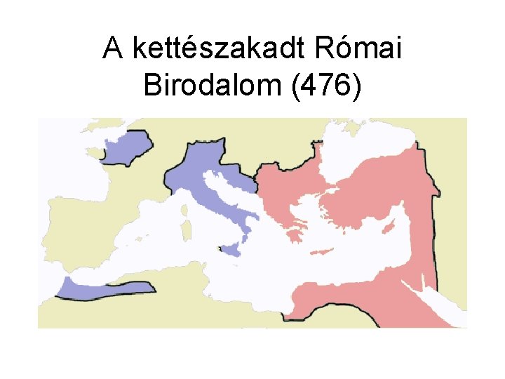 A kettészakadt Római Birodalom (476) 