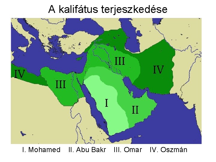 A kalifátus terjeszkedése I. Mohamed II. Abu Bakr III. Omar IV. Oszmán 