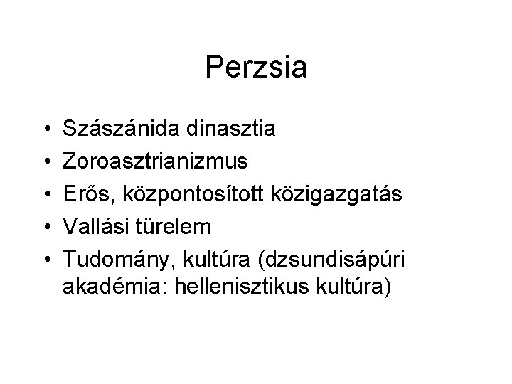 Perzsia • • • Szászánida dinasztia Zoroasztrianizmus Erős, központosított közigazgatás Vallási türelem Tudomány, kultúra