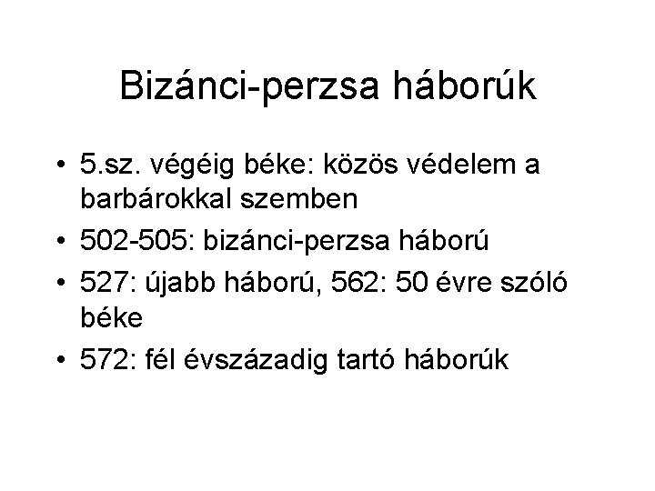 Bizánci-perzsa háborúk • 5. sz. végéig béke: közös védelem a barbárokkal szemben • 502