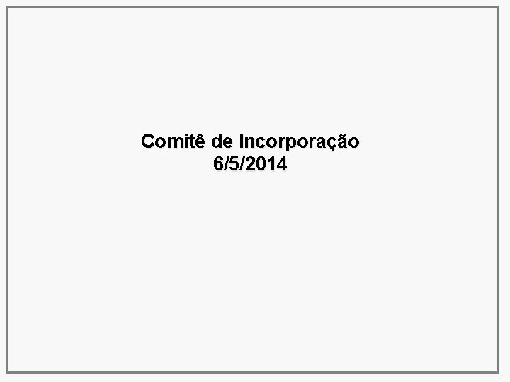 Comitê de Incorporação 6/5/2014 