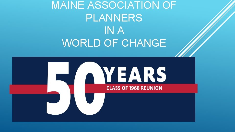 MAINE ASSOCIATION OF PLANNERS IN A WORLD OF CHANGE MAINE ASSOCIATION OF PLANNERS IN A WORLD OF CHANGE