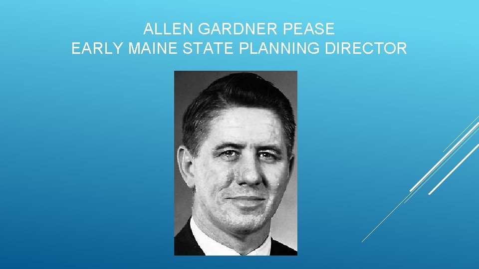 ALLEN GARDNER PEASE EARLY MAINE STATE PLANNING DIRECTOR ALLEN GARDNER PEASE EARLY MAINE STATE PLANNING DIRECTOR