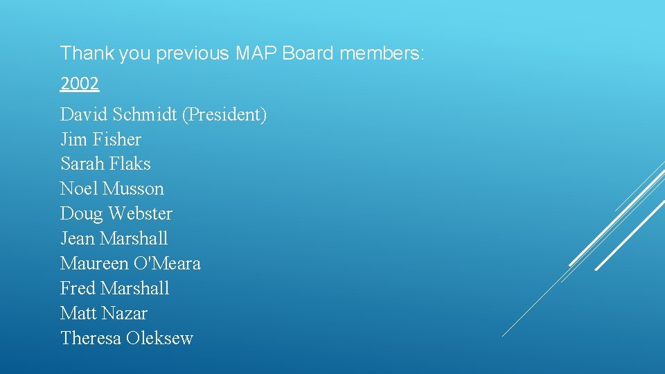 Thank you previous MAP Board members: 2002 David Schmidt (President) Jim Fisher Sarah Flaks Thank you previous MAP Board members: 2002 David Schmidt (President) Jim Fisher Sarah Flaks