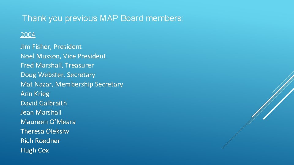 Thank you previous MAP Board members: 2004 Jim Fisher, President Noel Musson, Vice Thank you previous MAP Board members: 2004 Jim Fisher, President Noel Musson, Vice