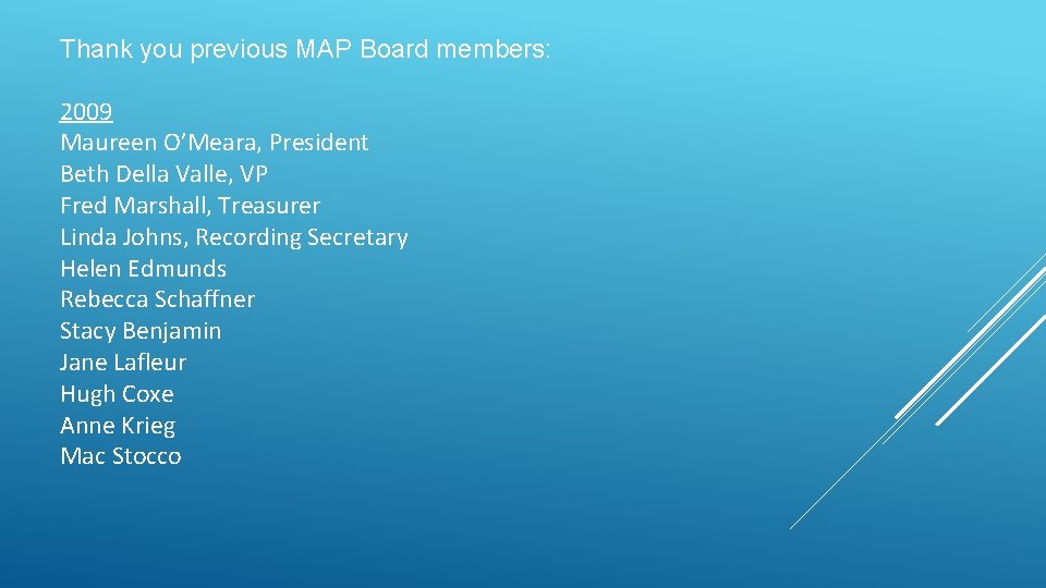 Thank you previous MAP Board members: 2009 Maureen O’Meara, President Beth Della Valle, VP Thank you previous MAP Board members: 2009 Maureen O’Meara, President Beth Della Valle, VP