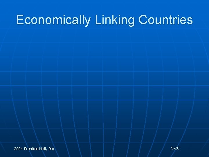 Economically Linking Countries 2004 Prentice Hall, Inc 5 -20 