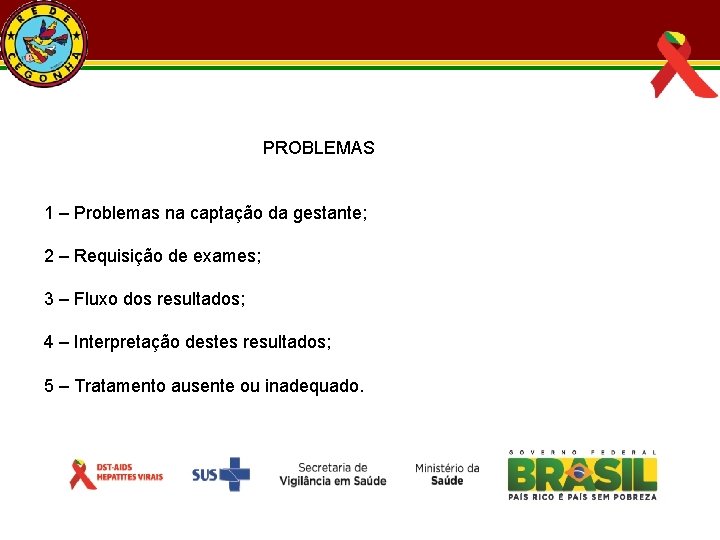  PROBLEMAS 1 – Problemas na captação da gestante; 2 – Requisição de exames;