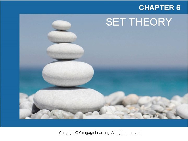 CHAPTER 6 SET THEORY Copyright © Cengage Learning. All rights reserved. CHAPTER 6 SET THEORY Copyright © Cengage Learning. All rights reserved.