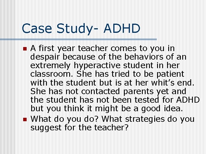 Case Study- ADHD n n A first year teacher comes to you in despair