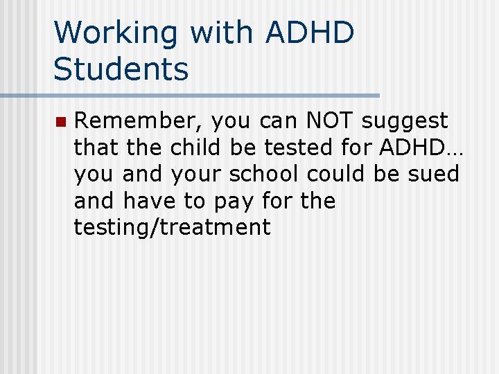 Working with ADHD Students n Remember, you can NOT suggest that the child be