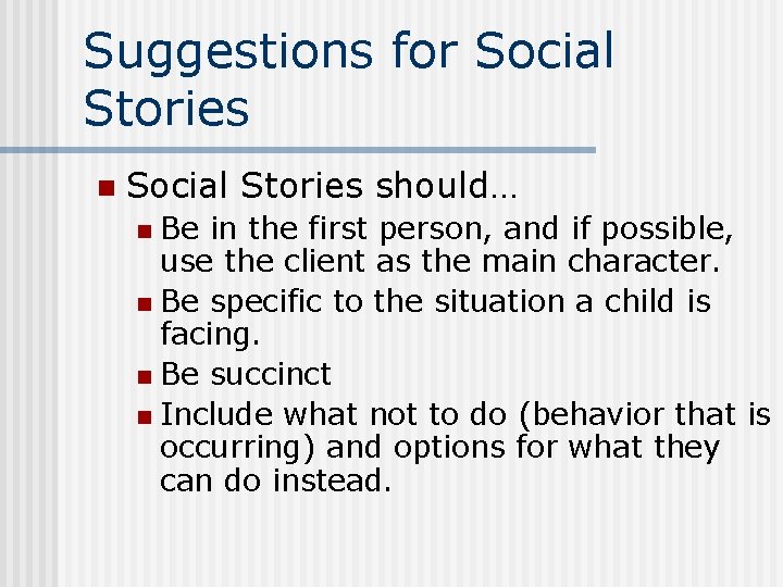 Suggestions for Social Stories n Social Stories should… Be in the first person, and
