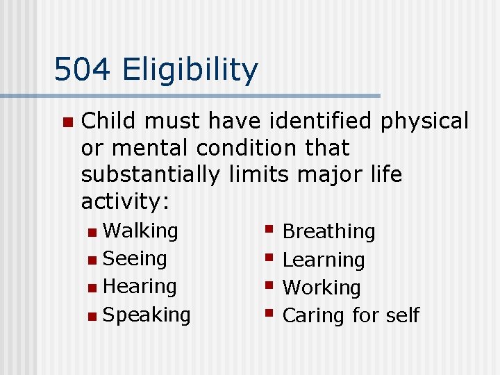 504 Eligibility n Child must have identified physical or mental condition that substantially limits