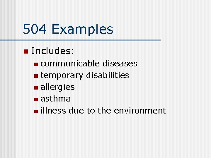 504 Examples n Includes: communicable diseases n temporary disabilities n allergies n asthma n
