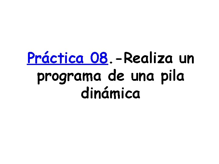 Práctica 08. -Realiza un programa de una pila dinámica 