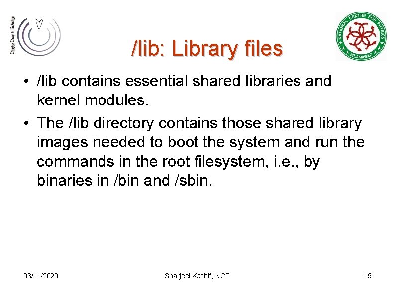 /lib: Library files • /lib contains essential shared libraries and kernel modules. • The