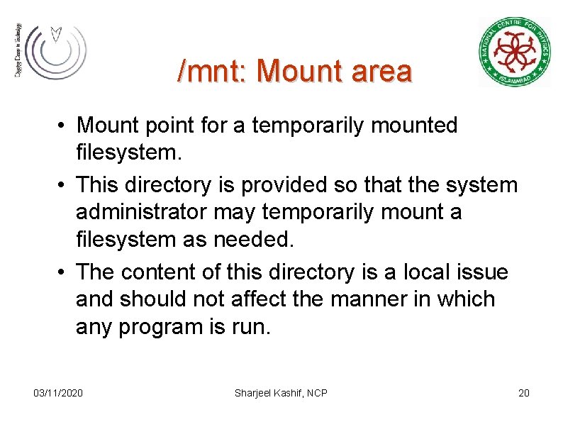 /mnt: Mount area • Mount point for a temporarily mounted filesystem. • This directory /mnt: Mount area • Mount point for a temporarily mounted filesystem. • This directory
