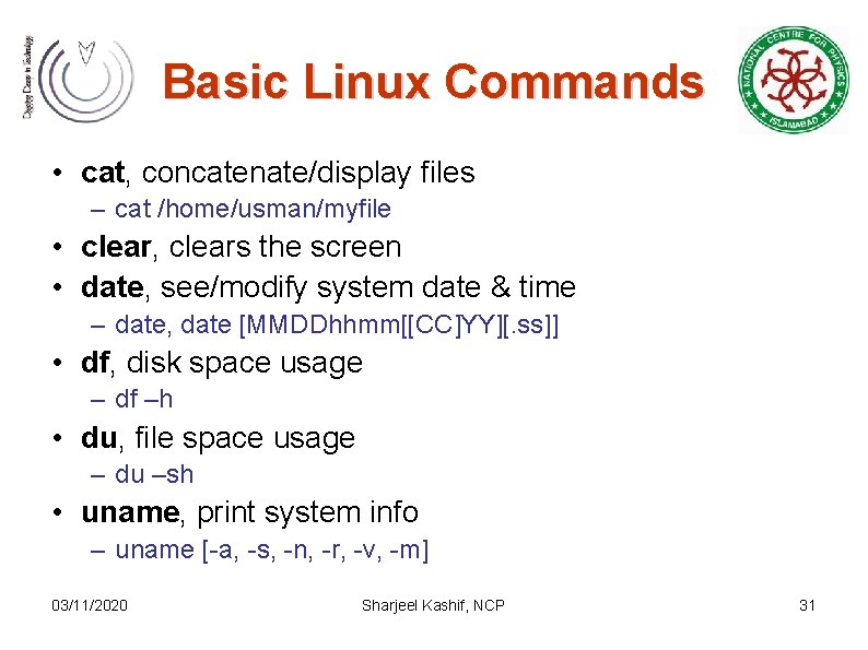 Basic Linux Commands • cat, concatenate/display files – cat /home/usman/myfile • clear, clears the