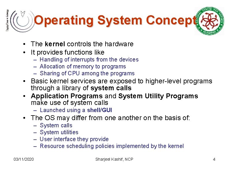 Operating System Concept • The kernel controls the hardware • It provides functions like